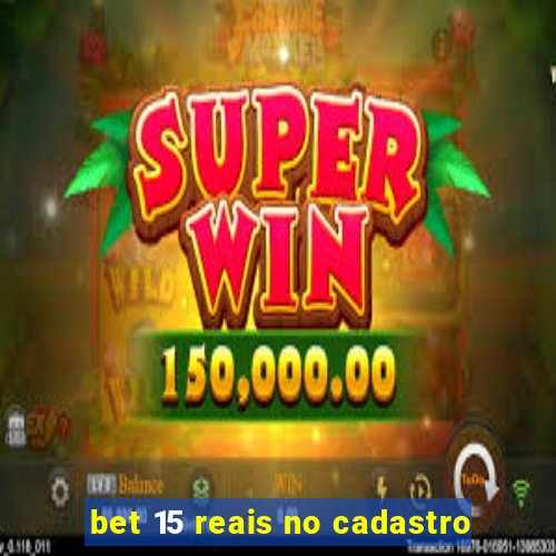 bet 15 reais no cadastro